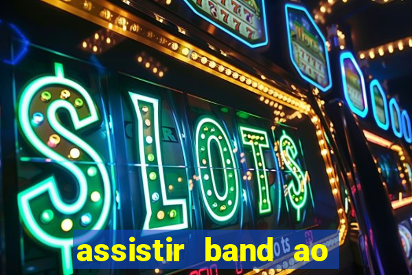 assistir band ao vivo multicanais