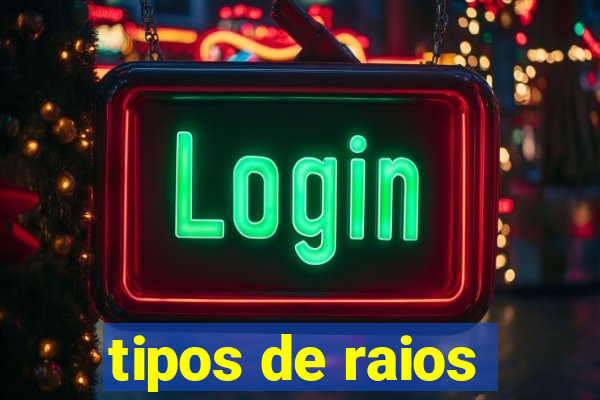 tipos de raios