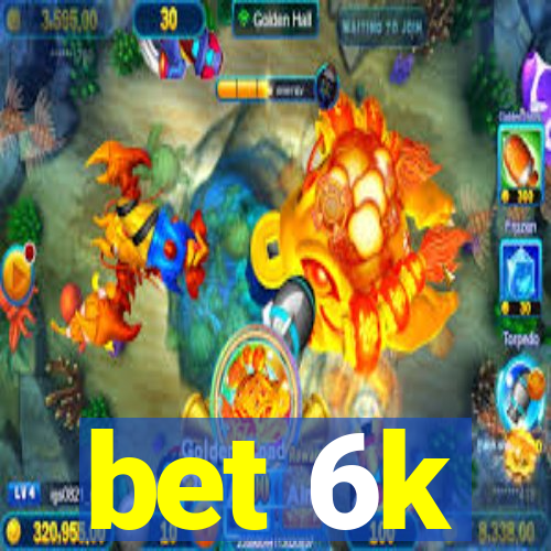 bet 6k