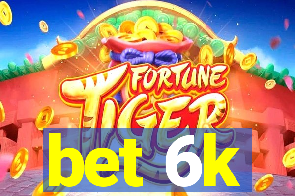 bet 6k