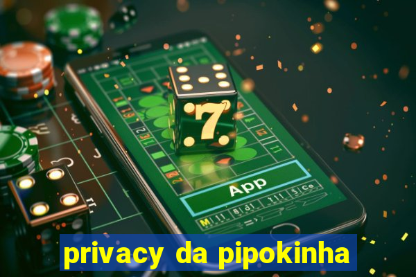 privacy da pipokinha