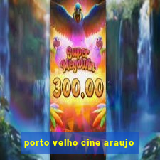 porto velho cine araujo