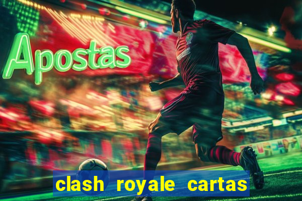 clash royale cartas modificadas 2024