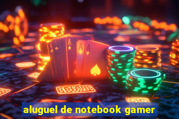 aluguel de notebook gamer