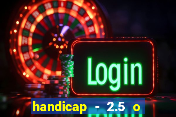 handicap - 2.5 o que significa