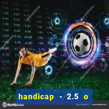 handicap - 2.5 o que significa