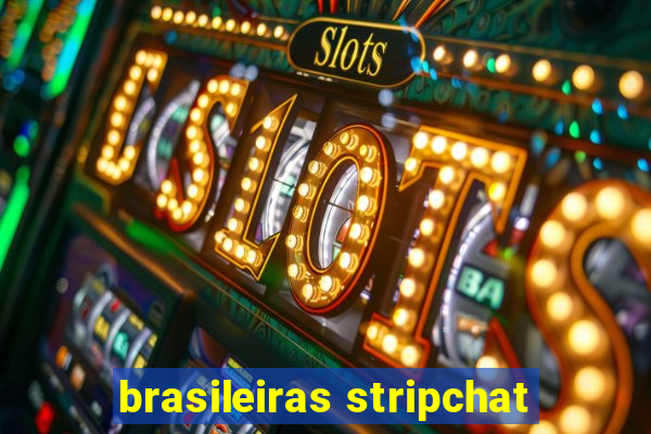 brasileiras stripchat