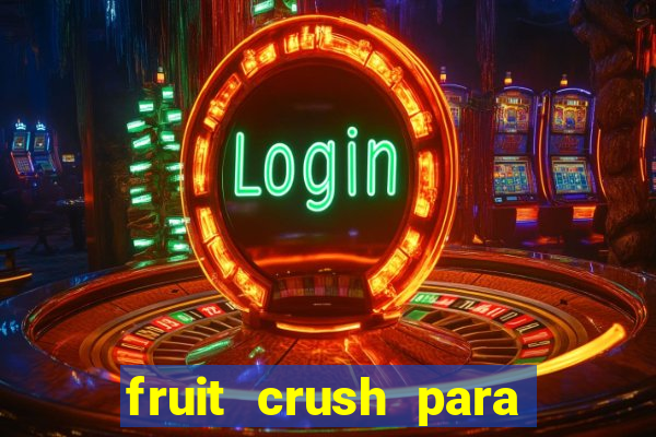 fruit crush para ganhar dinheiro