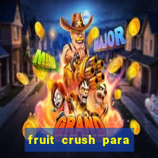 fruit crush para ganhar dinheiro