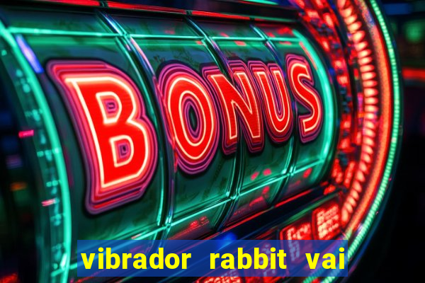 vibrador rabbit vai e vem