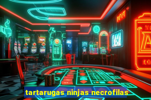 tartarugas ninjas necrofilas