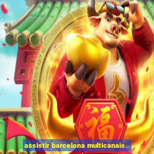 assistir barcelona multicanais