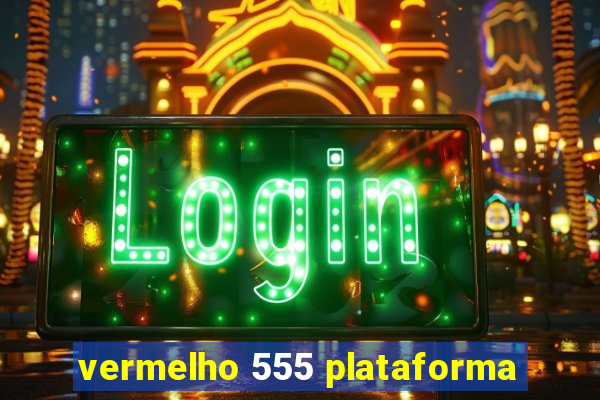 vermelho 555 plataforma