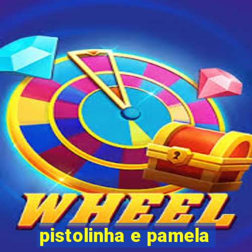 pistolinha e pamela