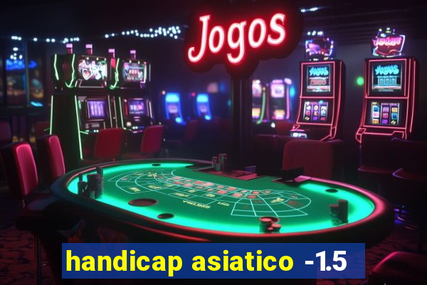 handicap asiatico -1.5