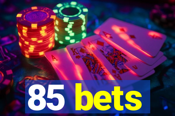 85 bets