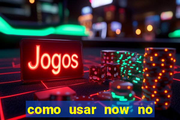 como usar now no big win