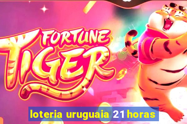 loteria uruguaia 21 horas