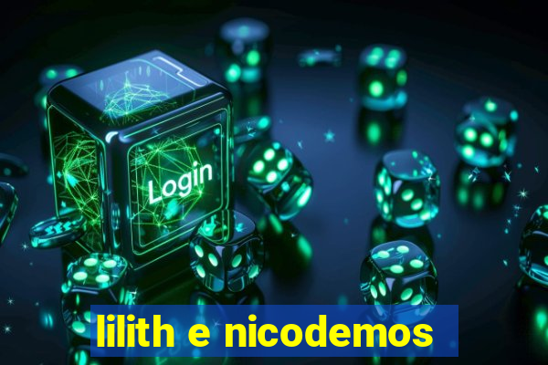 lilith e nicodemos