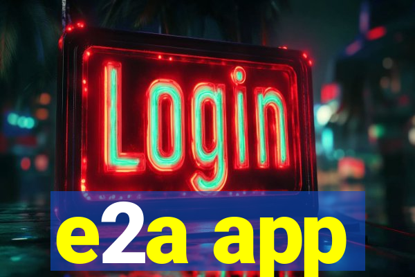 e2a app