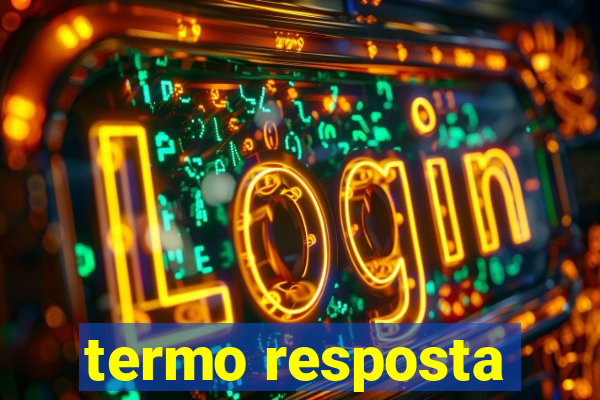 termo resposta