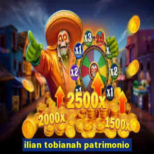 ilian tobianah patrimonio