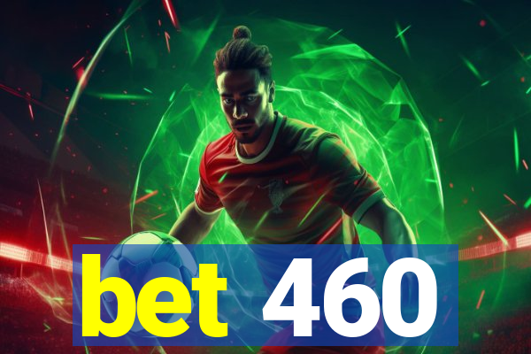 bet 460