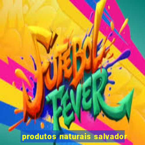 produtos naturais salvador