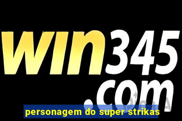 personagem do super strikas