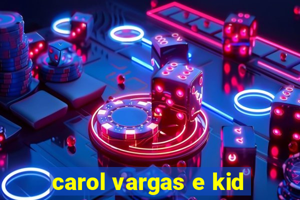 carol vargas e kid