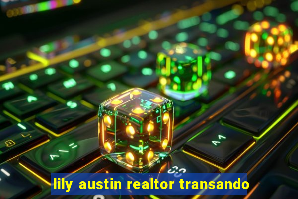 lily austin realtor transando