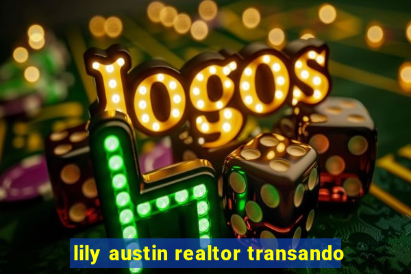 lily austin realtor transando