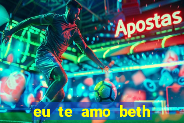 eu te amo beth cooper 2