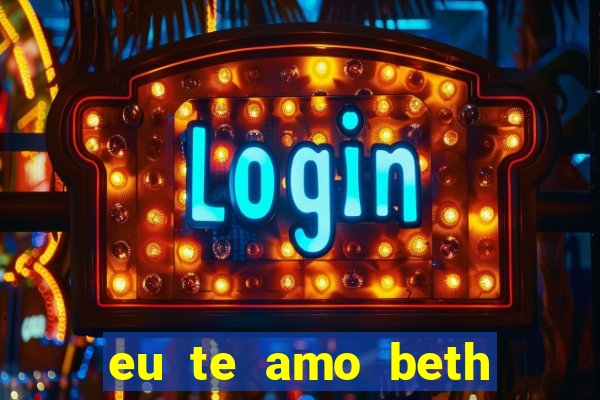 eu te amo beth cooper 2