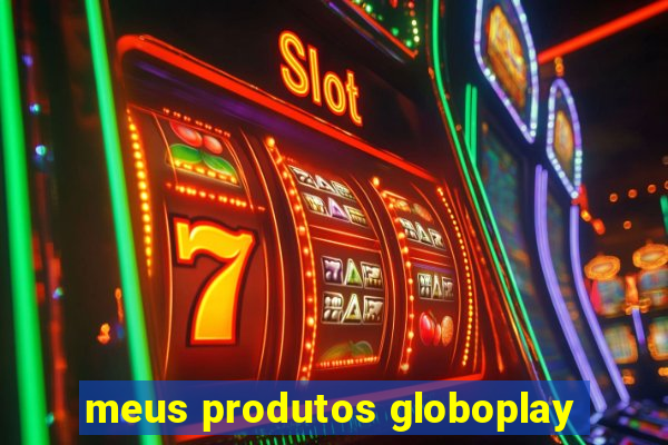 meus produtos globoplay