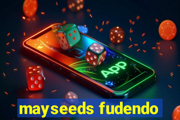 mayseeds fudendo