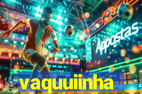 vaquuiinha