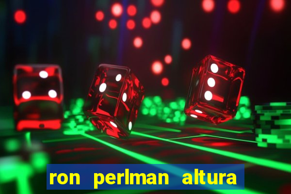 ron perlman altura e peso