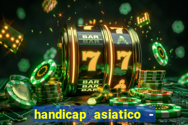 handicap asiatico - 1 o que significa