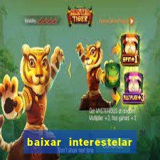 baixar interestelar 4k dublado