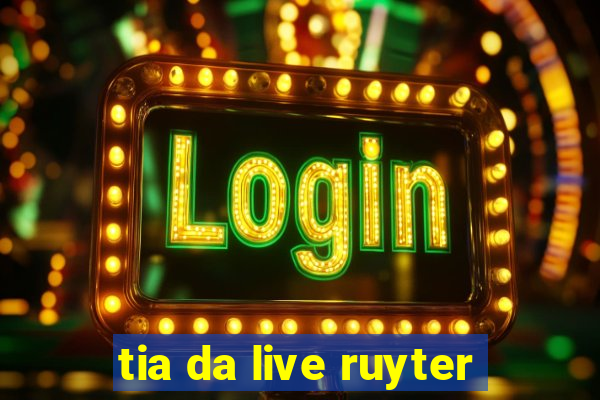 tia da live ruyter