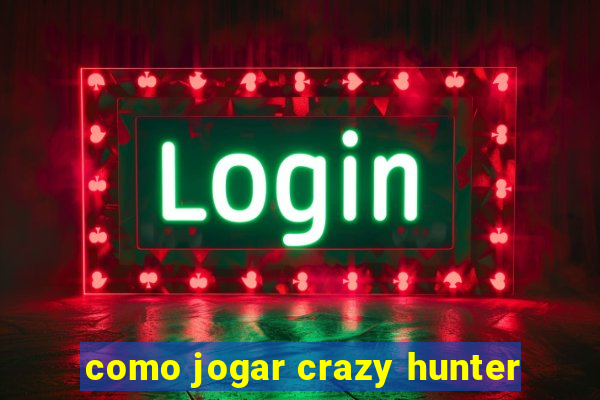 como jogar crazy hunter