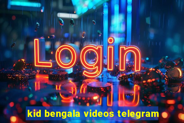 kid bengala videos telegram