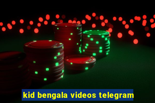 kid bengala videos telegram