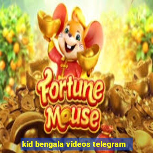 kid bengala videos telegram