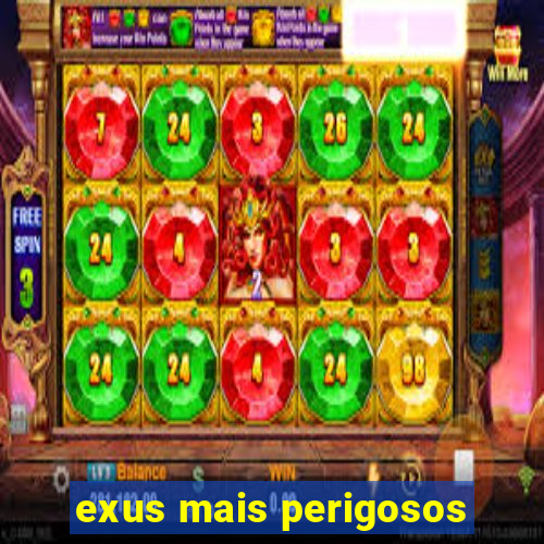 exus mais perigosos