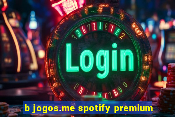 b jogos.me spotify premium