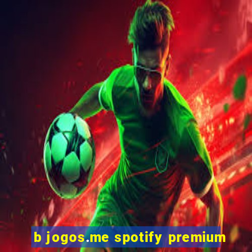 b jogos.me spotify premium