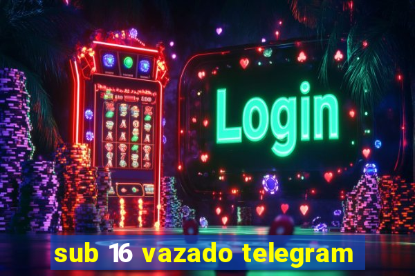 sub 16 vazado telegram