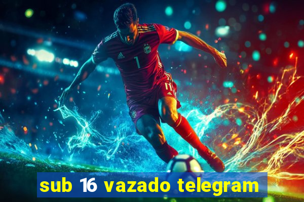 sub 16 vazado telegram